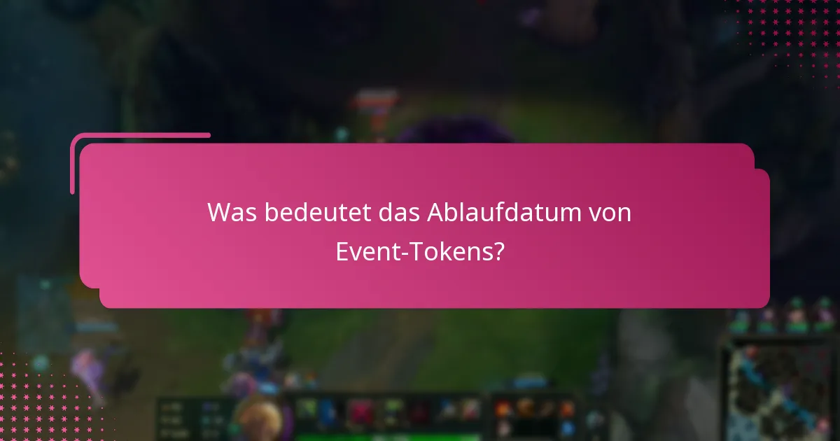 Was bedeutet das Ablaufdatum von Event-Tokens?