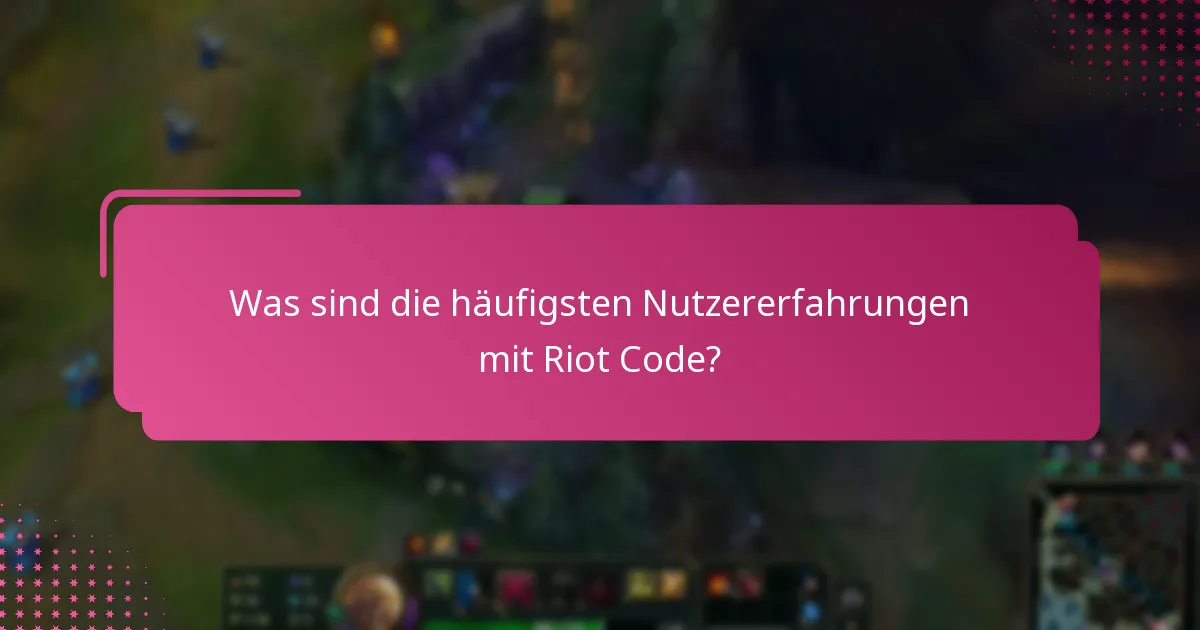 Was sind die häufigsten Nutzererfahrungen mit Riot Code?