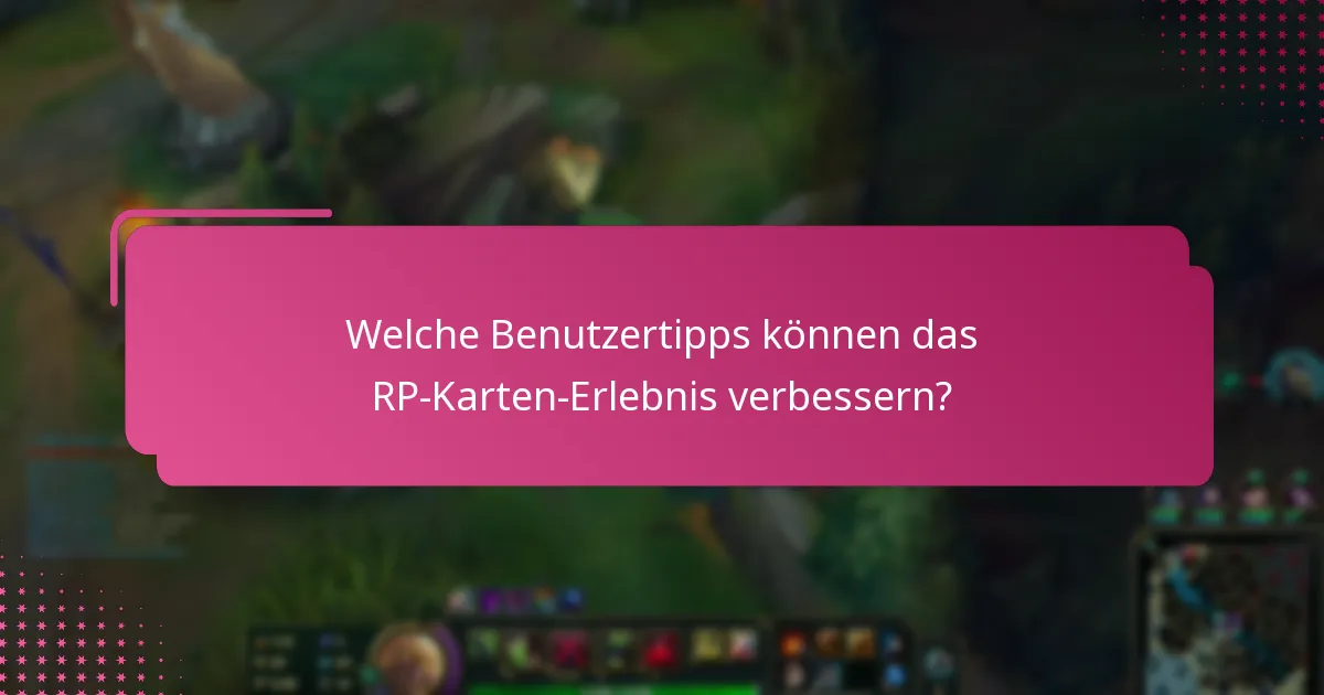 Welche Benutzertipps können das RP-Karten-Erlebnis verbessern?