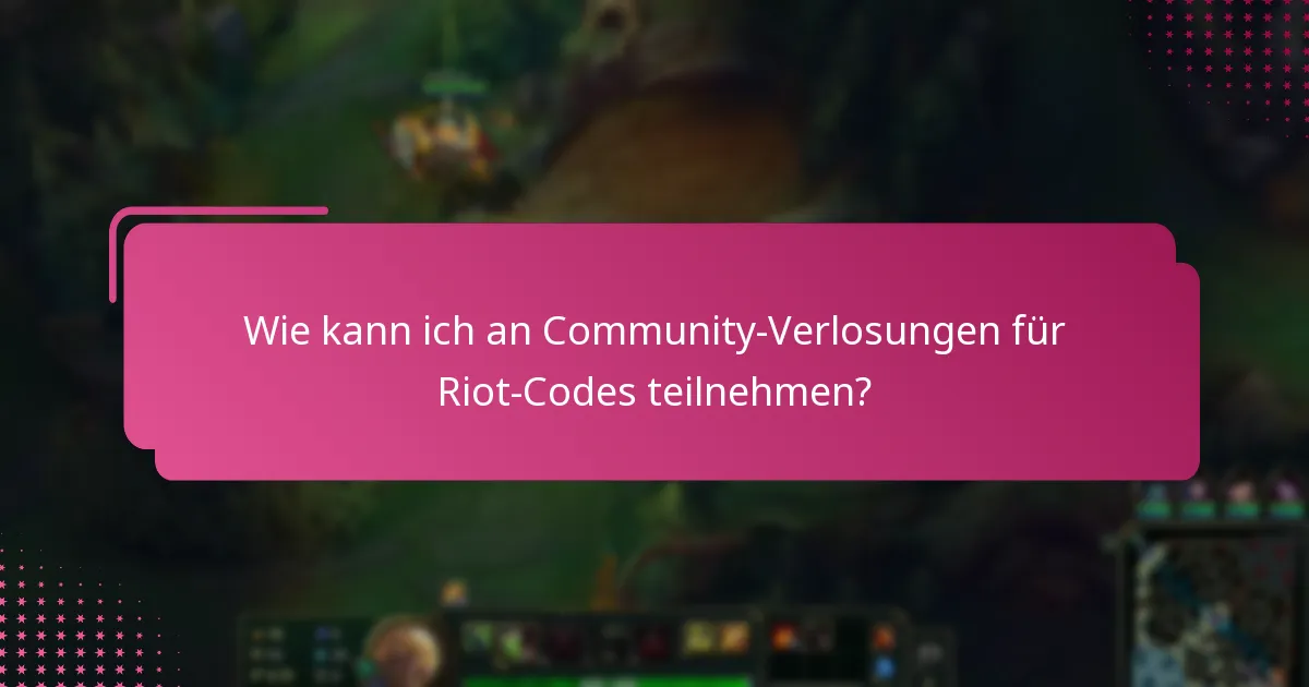 Wie kann ich an Community-Verlosungen für Riot-Codes teilnehmen?