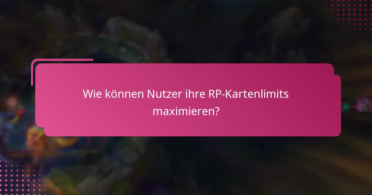 Wie können Nutzer ihre RP-Kartenlimits maximieren?